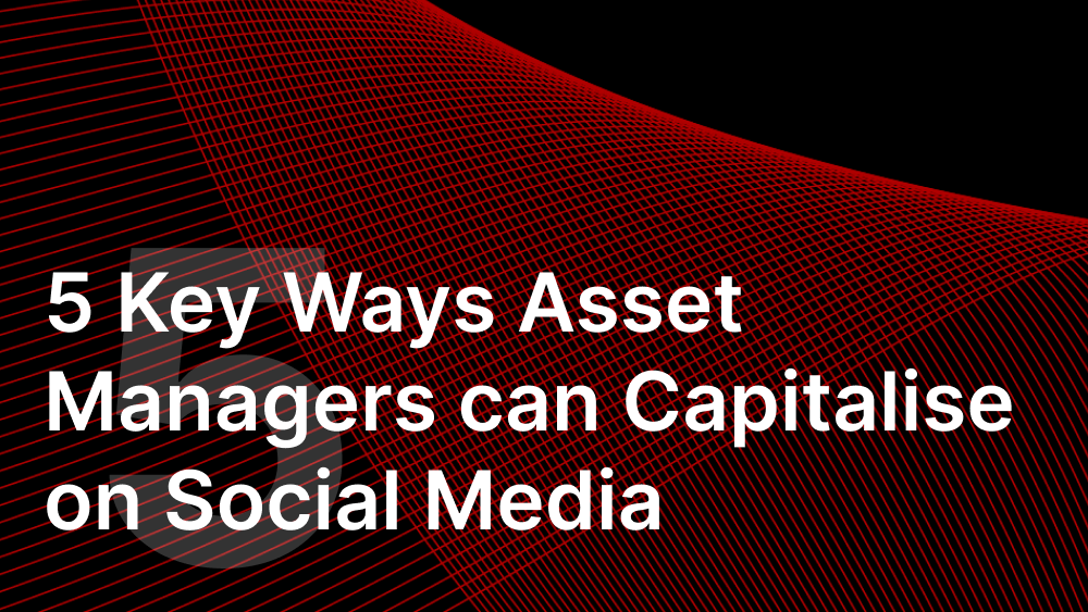 5 Key Ways Asset Managers can Capitalise on Social Media